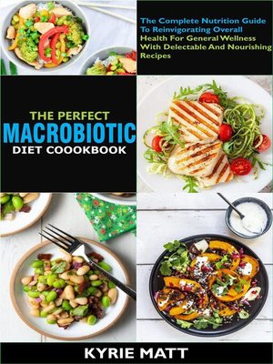cover image of The Perfect Macrobiotic Diet Cookbook; the Complete Nutrition Guide to Reinvigorating Overall Health For General Wellness With Delectable and Nourishing Recipes